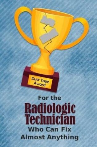 Cover of For the Radiologic Technician Who Can Fix Almost Anything - Duct Tape Award