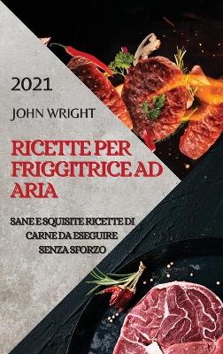 Book cover for Ricette Per Friggitrice Ad Aria 2021 (Air Fryer Recipes Italian Edition)