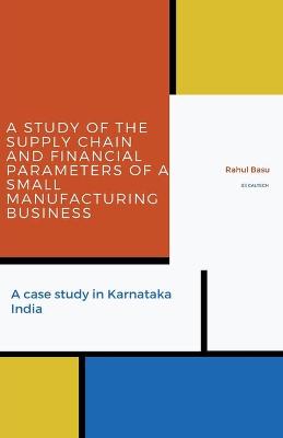 Book cover for A Study of the Supply Chain and Financial Parameters of a Small Manufacturing Business