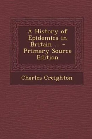 Cover of A History of Epidemics in Britain ... - Primary Source Edition