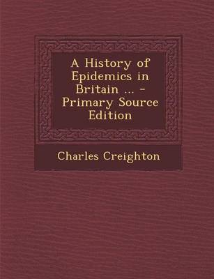 Book cover for A History of Epidemics in Britain ... - Primary Source Edition