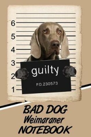 Cover of Bad Dog Weimaraner Notebook