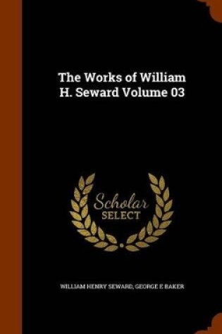 Cover of The Works of William H. Seward Volume 03