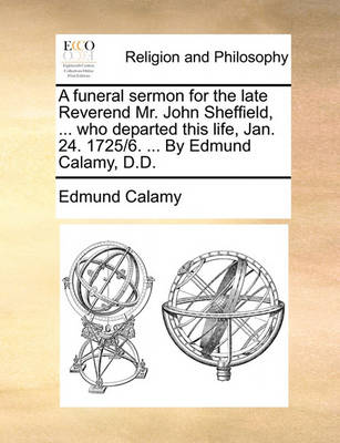 Book cover for A funeral sermon for the late Reverend Mr. John Sheffield, ... who departed this life, Jan. 24. 1725/6. ... By Edmund Calamy, D.D.