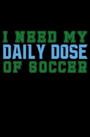 Cover of I Need My Daily Dose Of Soccer