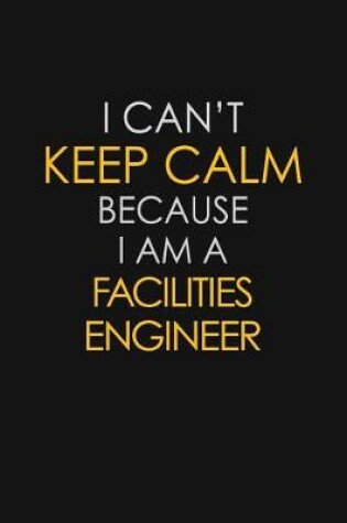 Cover of I Can't Keep Calm Because I Am A Facilities Engineer
