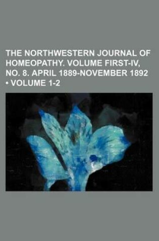 Cover of The Northwestern Journal of Homeopathy. Volume First-IV, No. 8. April 1889-November 1892 (Volume 1-2)