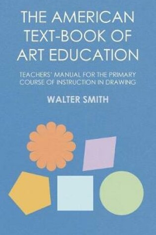 Cover of The American Text-Book of Art Education - Teachers' Manual for the Primary Course of Instruction in Drawing