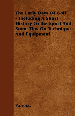 Book cover for The Early Days Of Golf - Including A Short History Of the Sport And Some Tips On Technique And Equipment