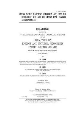 Cover of Alaska Native Allotment Subdivision Act, Cape Fox Entitlement Act, and the Alaska Land Transfer Acceleration Act