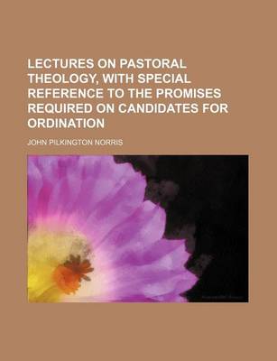 Book cover for Lectures on Pastoral Theology, with Special Reference to the Promises Required on Candidates for Ordination