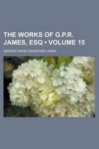 Cover of The Works of G.P.R. James, Esq (Volume 15 )