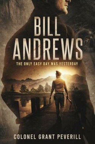 Cover of Bill Andrews; The Only Easy Day Was Yesterday