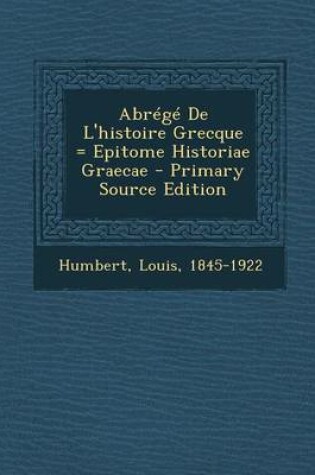 Cover of Abrege de L'Histoire Grecque = Epitome Historiae Graecae - Primary Source Edition