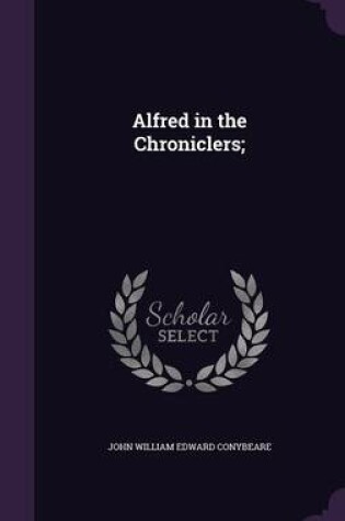 Cover of Alfred in the Chroniclers;