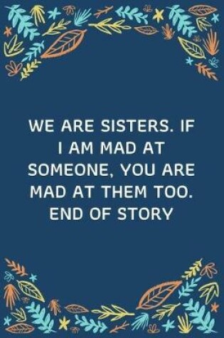 Cover of We Are Sisters. If I Am Mad At Someone, You Are Mad At Them Too. End Of Story