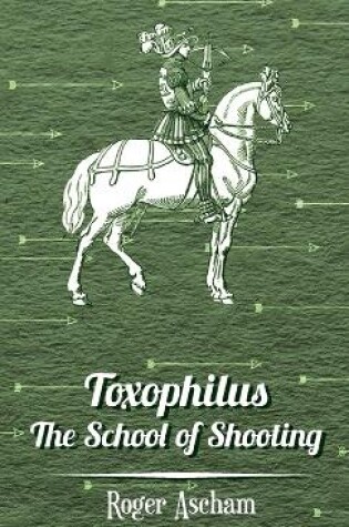 Cover of Toxophilus -The School Of Shooting (History of Archery Series)