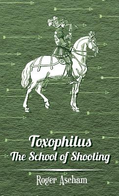 Book cover for Toxophilus -The School Of Shooting (History of Archery Series)