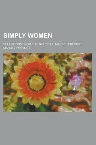 Cover of Simply Women; Selections from the Works of Marcel Prevost