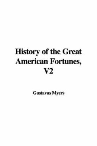 Cover of History of the Great American Fortunes, V2