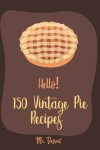 Book cover for Hello! 150 Vintage Pie Recipes