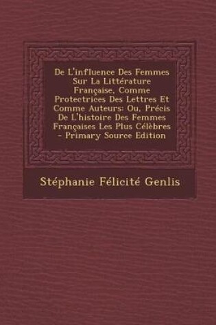 Cover of de L'Influence Des Femmes Sur La Litterature Francaise, Comme Protectrices Des Lettres Et Comme Auteurs