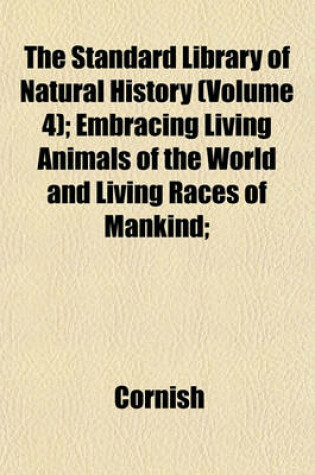 Cover of The Standard Library of Natural History (Volume 4); Embracing Living Animals of the World and Living Races of Mankind;