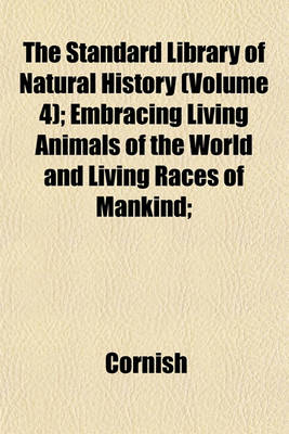 Book cover for The Standard Library of Natural History (Volume 4); Embracing Living Animals of the World and Living Races of Mankind;