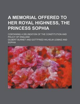 Book cover for A Memorial Offered to Her Royal Highness, the Princess Sophia; Containing a Delineation of the Constitution and Policy of England