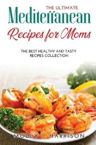 Cover of The Ultimate Mediterranean Recipes for Moms