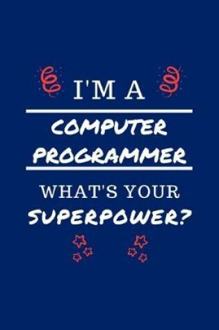 Cover of I'm A Computer Programmer What's Your Superpower?