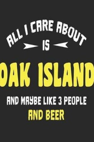 Cover of All I Care About is Oak Island and Maybe Like 3 People and Beer