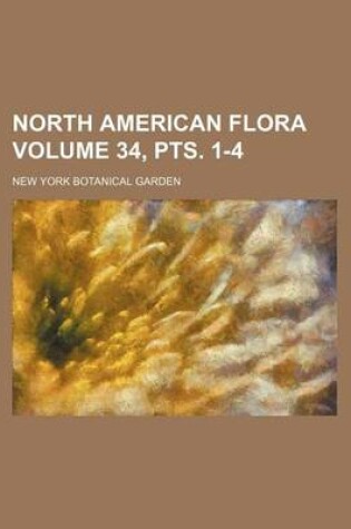 Cover of North American Flora Volume 34, Pts. 1-4