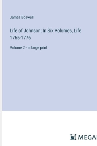 Cover of Life of Johnson; In Six Volumes, Life 1765-1776