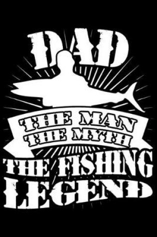 Cover of Dad The Man The Myth The Fishing Legend