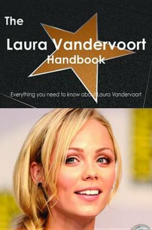 Cover of The Laura Vandervoort Handbook - Everything You Need to Know about Laura Vandervoort