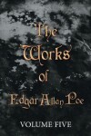 Book cover for The Works Of Edgar Allan Poe - Volume Five
