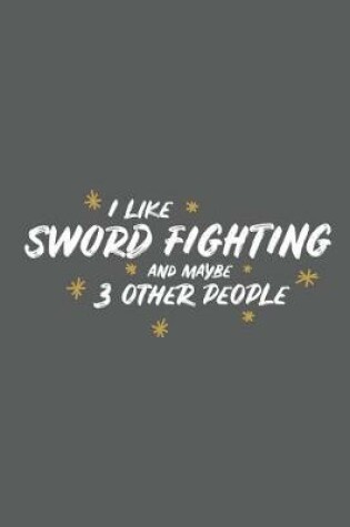 Cover of I Like Sword Fighting and Maybe 3 Other People