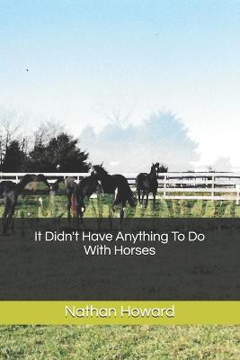 Book cover for It Didn't Have Anything To Do With Horses