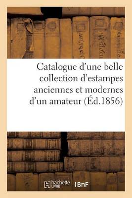 Cover of Catalogue d'Une Belle Collection d'Estampes Anciennes Et Modernes Provenant Du Cabinet