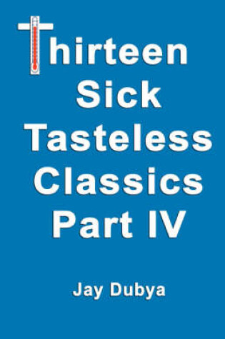 Cover of Thirteen Sick Tasteless Classics, Part IV