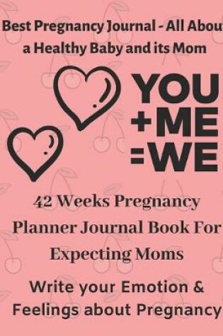 Cover of 42 Weeks Pregnancy Planner Journal Book For Expecting Moms - Best Pregnancy Journal - All About a Healthy Baby and its Mom