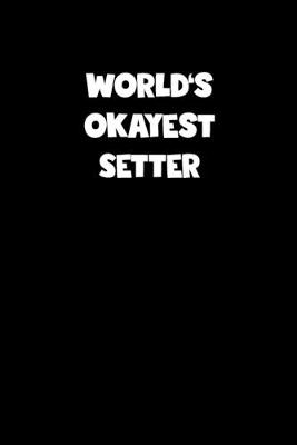 Book cover for World's Okayest Setter Notebook - Setter Diary - Setter Journal - Funny Gift for Setter