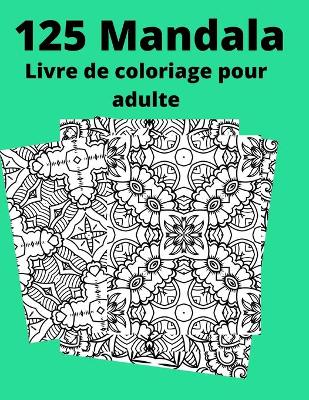 Book cover for 125 Mandala Livre de coloriage pour adulte