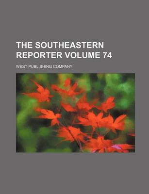 Book cover for The Southeastern Reporter Volume 74