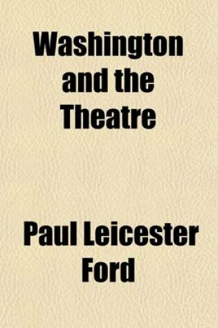 Cover of Washington and the Theatre (Volume 8); By Paul Leicester Ford