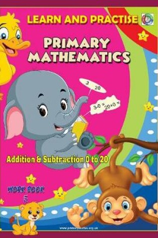 Cover of LEARN AND PRACTISE, PRIMARY MATHEMATICS, ADDITION AND SUBTRACTION 0 TO 20