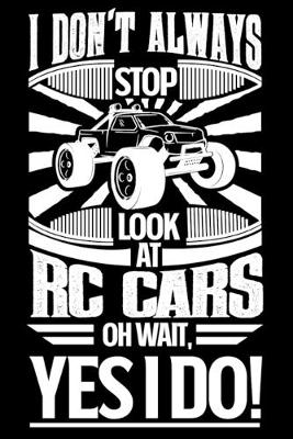 Book cover for I Don't Always Stop Look At RC Cars OH Wait Yes I Do