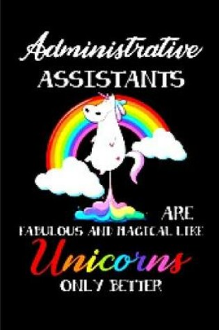 Cover of Administrative assistants are fabulous and magical life unicorns only better