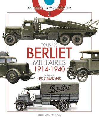 Cover of Tous Les Berliet Militaires, 1914-1940, Vol. 1